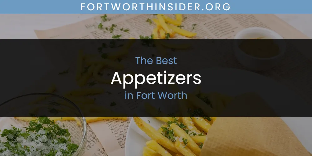 The Absolute Best Appetizers in Fort Worth  [Updated 2025]