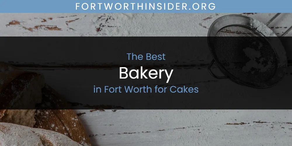 The Absolute Best Bakery in Fort Worth for Cakes  [Updated 2025]