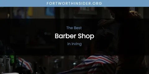 The Absolute Best Barber Shop in Irving