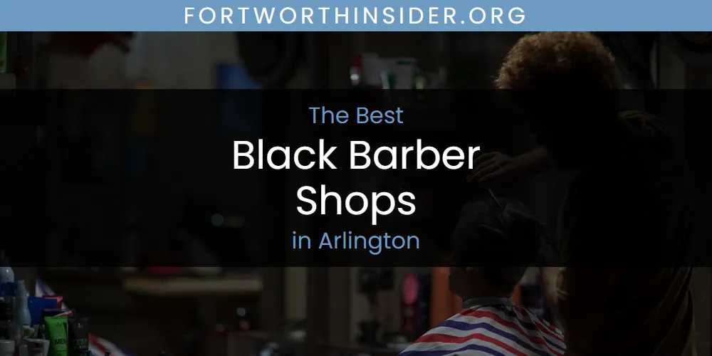 The Absolute Best Black Barber Shops in Arlington  [Updated 2025]