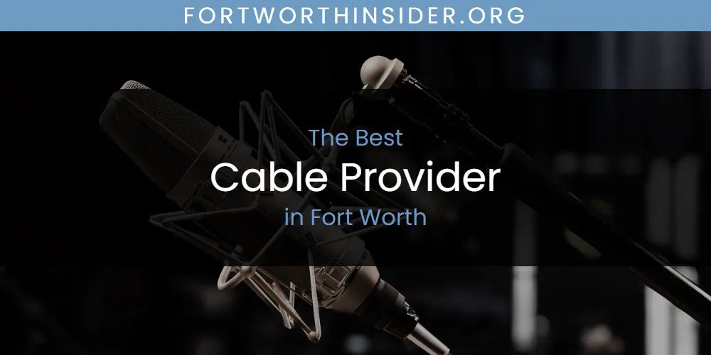 The Absolute Best Cable Provider in Fort Worth  [Updated 2025]