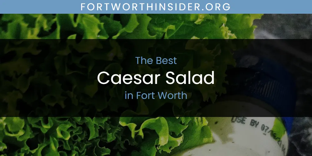 The Absolute Best Caesar Salad in Fort Worth  [Updated 2025]