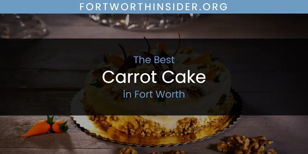 The Absolute Best Carrot Cake in Fort Worth  [Updated 2025]