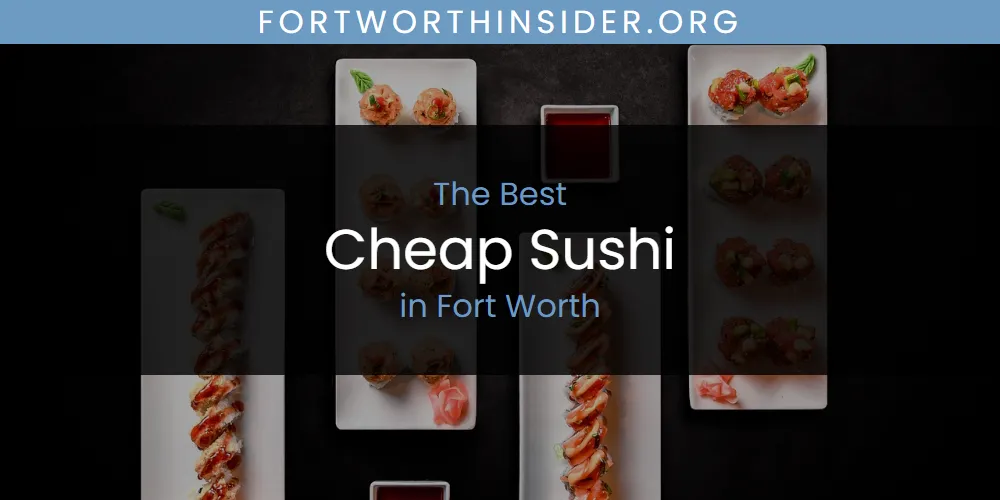 The Absolute Best Cheap Sushi in Fort Worth  [Updated 2025]