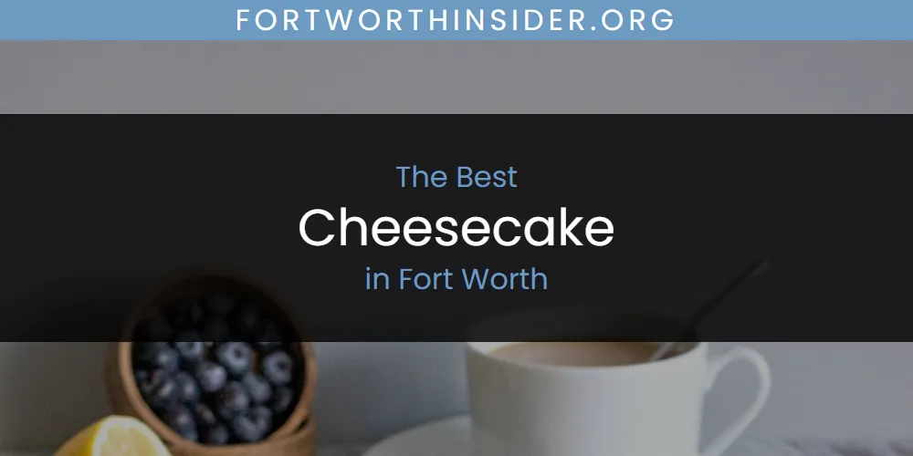 The Absolute Best Cheesecake in Fort Worth  [Updated 2025]