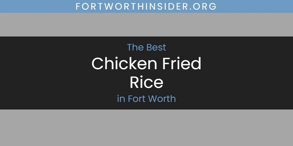 The Absolute Best Chicken Fried Rice in Fort Worth  [Updated 2025]