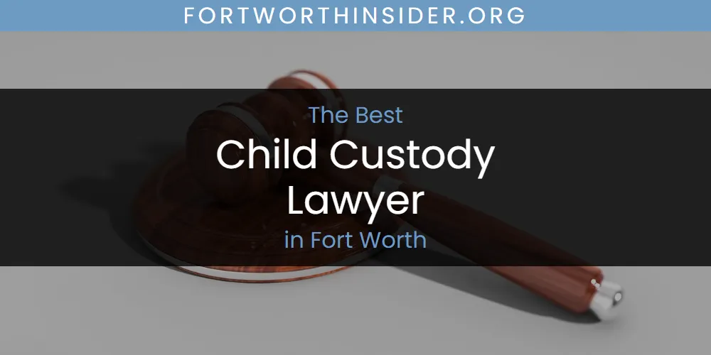 The 2026 Best Child Custody Lawyer in Fort Worth List
