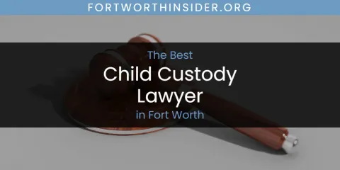 The Best Child Custody Lawyer in Fort Worth List