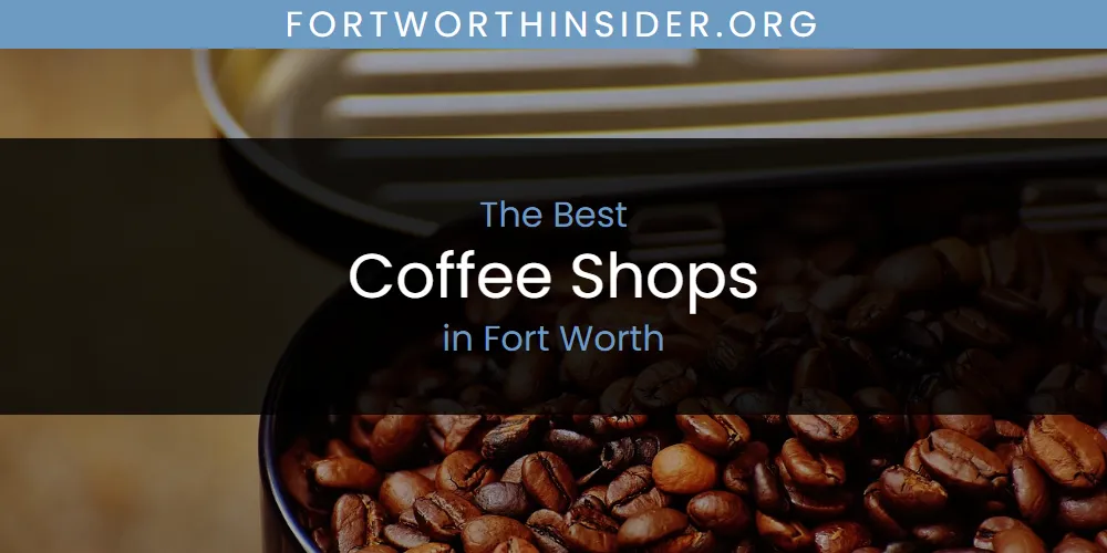 The 2026 Best Coffee Shops in Fort Worth List