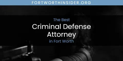 Best Criminal Defense Attorney in Fort Worth: Complete Guide