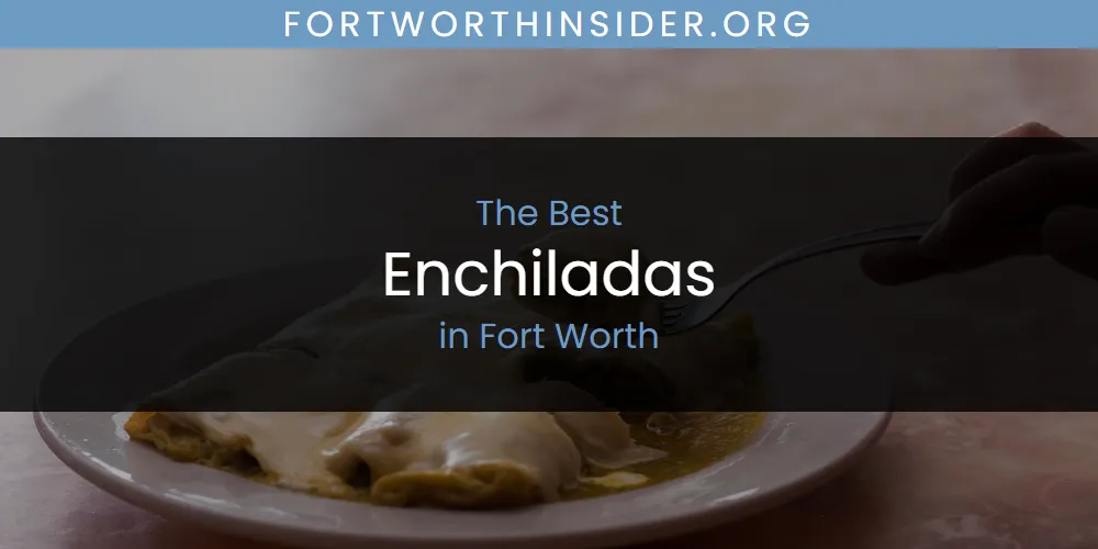2026 Guide to Best Enchiladas in Fort Worth