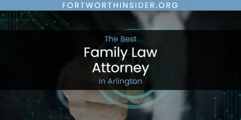 The Absolute Best Family Law Attorney in Arlington