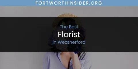 Best Florist in Weatherford: Our Expert Picks