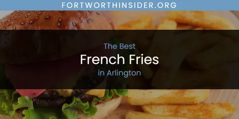 The Absolute Best French Fries in Arlington