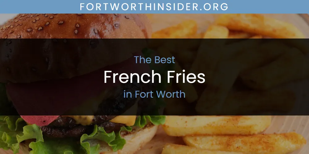 Best French Fries in Fort Worth: Our Expert Picks for 2026