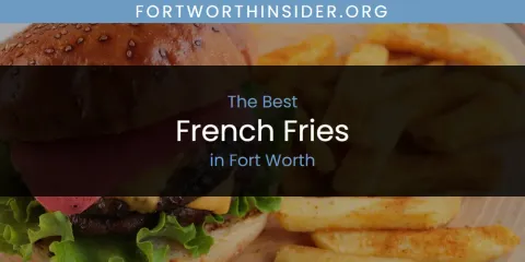 Best French Fries in Fort Worth: Our Expert Picks