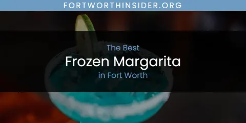 The Absolute Best Frozen Margarita in Fort Worth