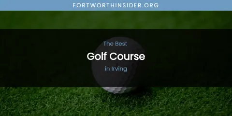 The Absolute Best Golf Course in Irving