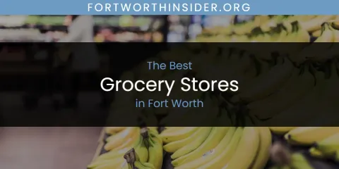 Best Grocery Stores in Fort Worth: Our Expert Picks