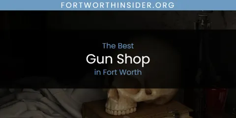 The Absolute Best Gun Shop in Fort Worth