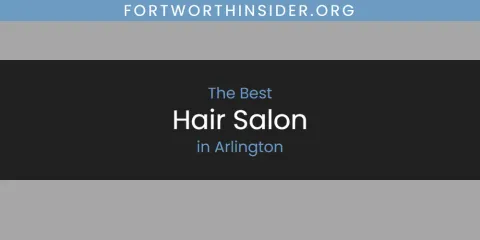 The Absolute Best Hair Salon in Arlington