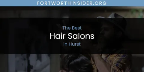 The Absolute Best Hair Salons in Hurst