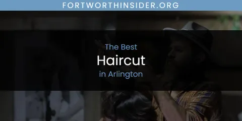 The Absolute Best Haircut in Arlington