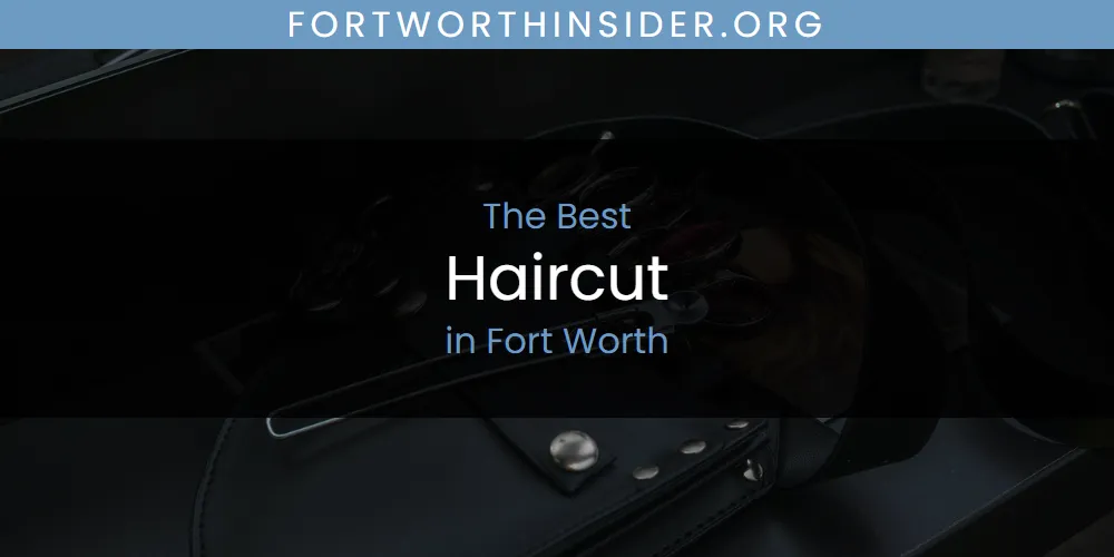 The Absolute Best Haircut in Fort Worth  [Updated 2025]