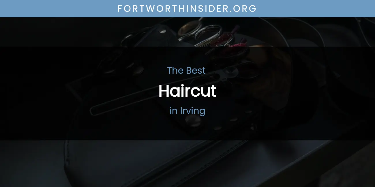 The Absolute Best Haircut in Irving featured