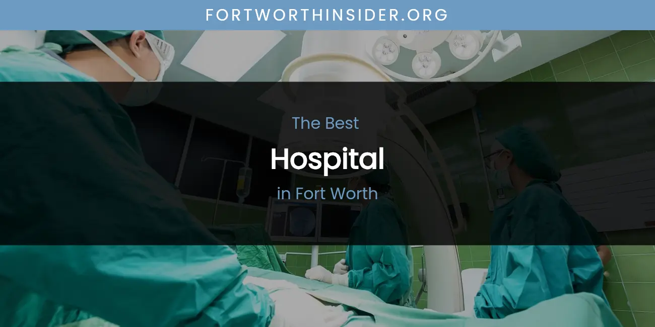 The Absolute Best Hospital in Fort Worth featured