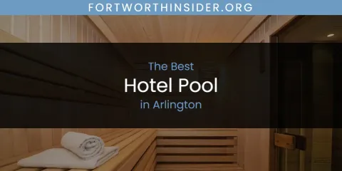 The Best Hotel Pool in Arlington List