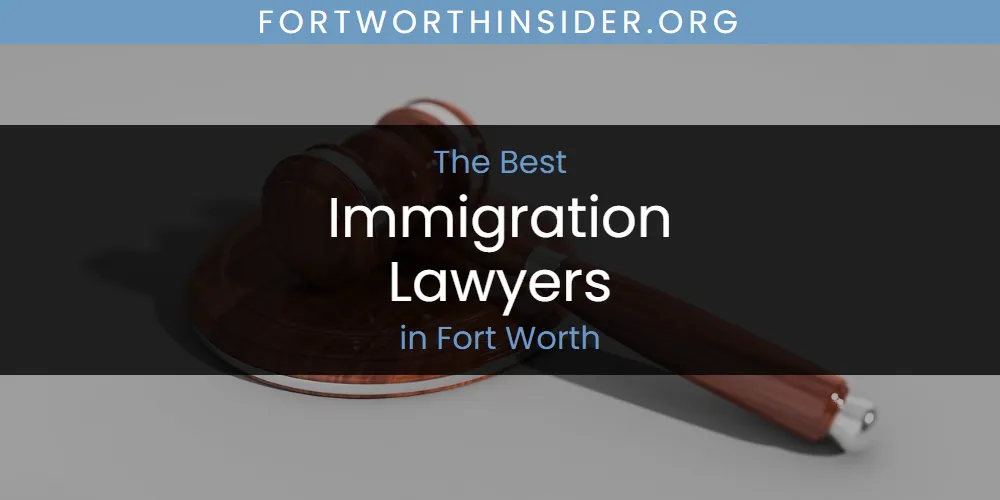 The Absolute Best Immigration Lawyers in Fort Worth  [Updated 2025]