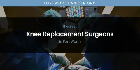 The Absolute Best Knee Replacement Surgeons in Fort Worth