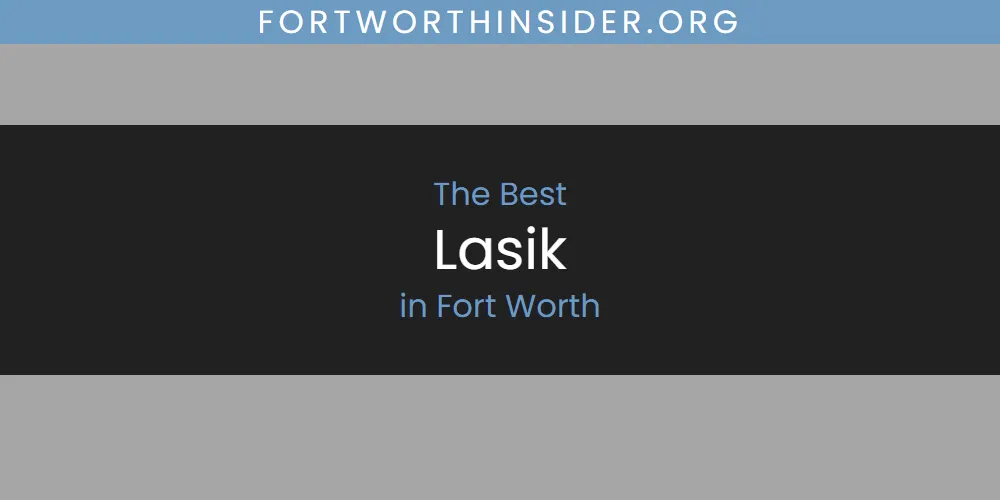 The Absolute Best Lasik in Fort Worth  [Updated 2025]