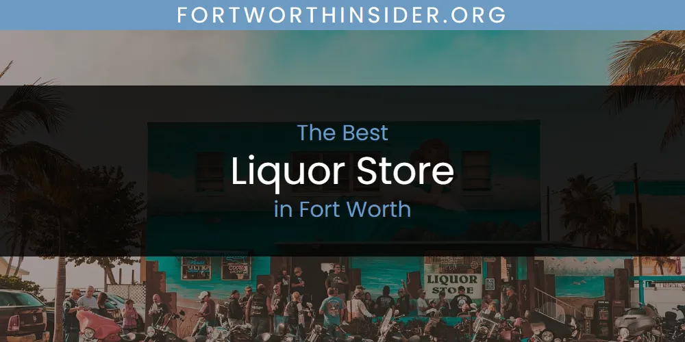 The Absolute Best Liquor Store in Fort Worth  [Updated 2025]