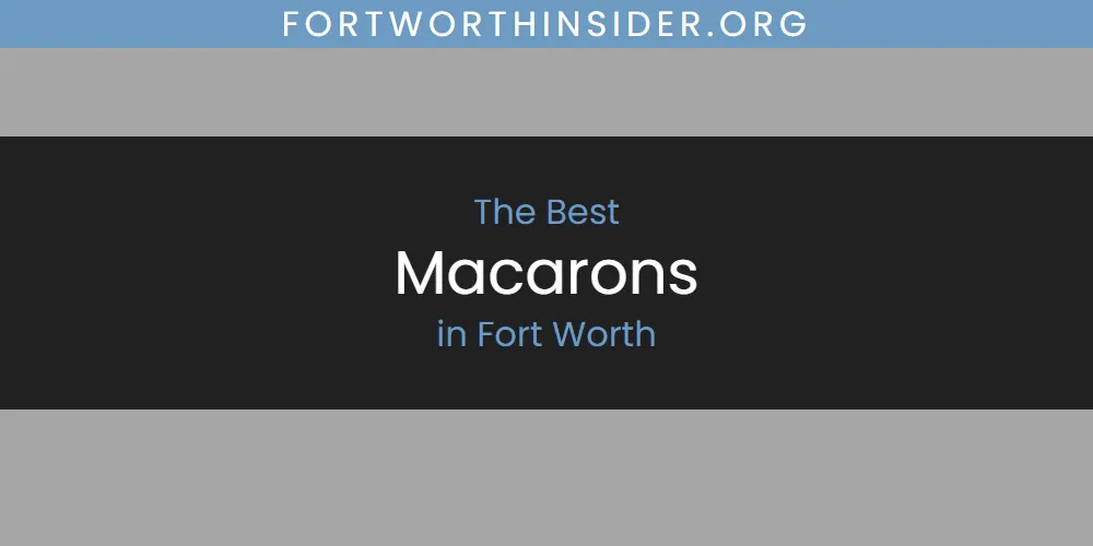The Absolute Best Macarons in Fort Worth  [Updated 2025]