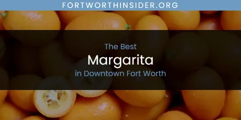 The Absolute Best Margarita in Downtown Fort Worth