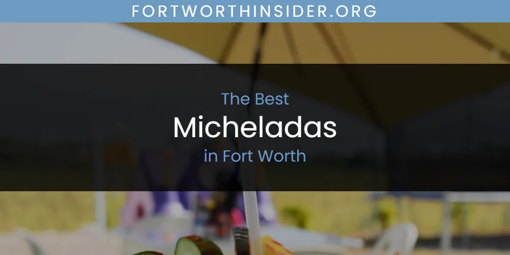 The Absolute Best Micheladas in Fort Worth  [Updated 2025]
