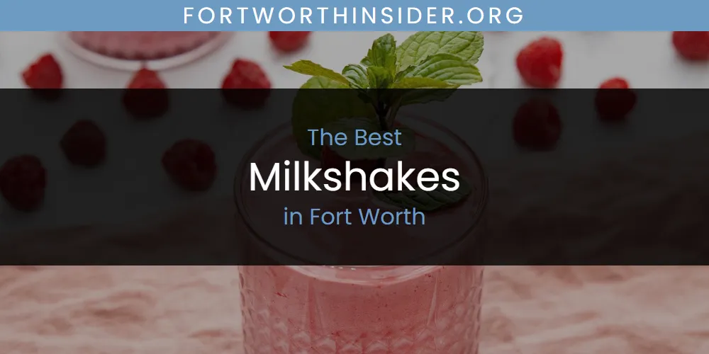 The Absolute Best Milkshakes in Fort Worth  [Updated 2025]