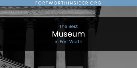 The Absolute Best Museum in Fort Worth