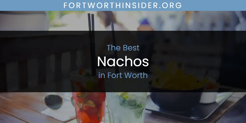 The Absolute Best Nachos in Fort Worth  [Updated 2025]