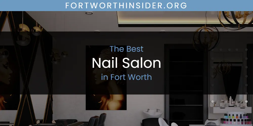The Absolute Best Nail Salon in Fort Worth  [Updated 2025]