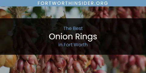 The Absolute Best Onion Rings in Fort Worth