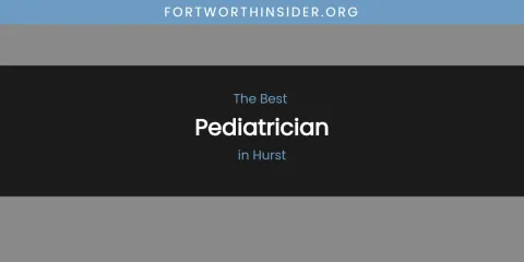 The Absolute Best Pediatrician in Hurst