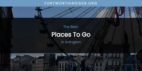 The Absolute Best Places to Go in Arlington
