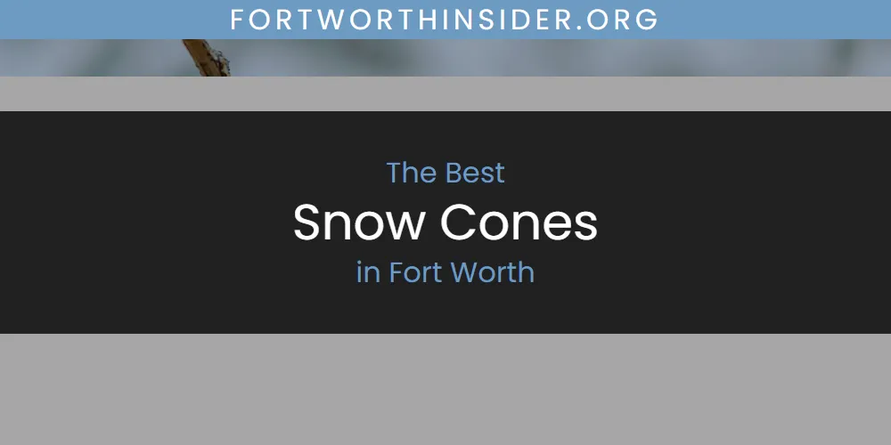 The Absolute Best Snow Cones in Fort Worth  [Updated 2025]