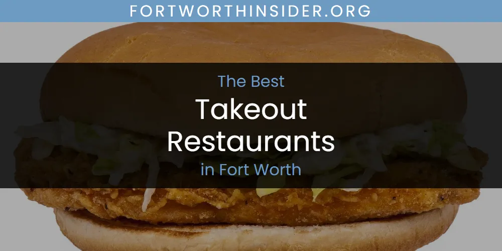 The Absolute Best Takeout Restaurants in Fort Worth  [Updated 2025]
