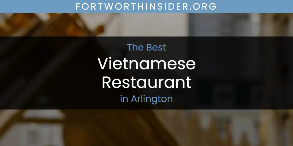 The Absolute Best Vietnamese Restaurant in Arlington  [Updated 2025]
