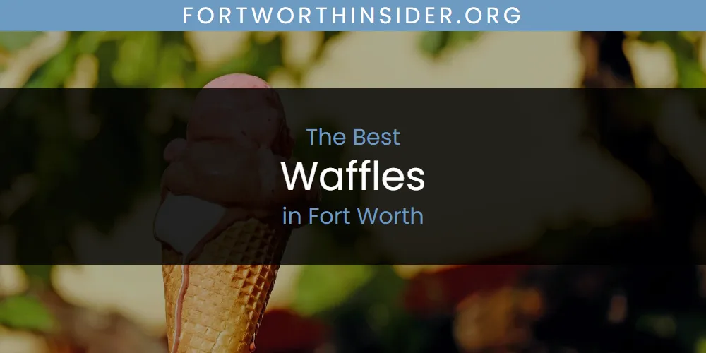 The Absolute Best Waffles in Fort Worth  [Updated 2025]