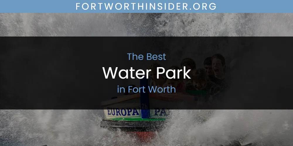Best Water Park in Fort Worth: Our Expert Picks for 2026